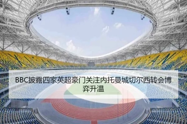 BBC披露四家英超豪门关注内托曼城切尔西转会博弈升温（SabaSports）